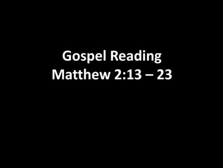 Gospel Reading Matthew 2:13 – 23