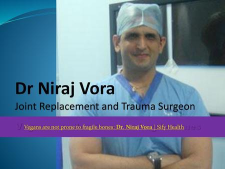 Dr Niraj Vora Joint Replacement and Trauma Surgeon