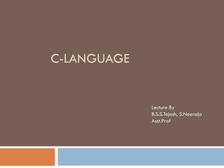 C-language Lecture By B.S.S.Tejesh, S.Neeraja Asst.Prof.