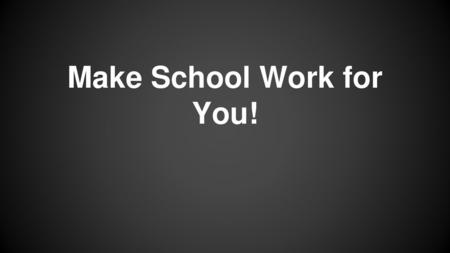 Make School Work for You!
