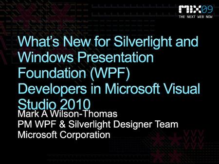 9/11/2018 11:22 PM What’s New for Silverlight and Windows Presentation Foundation (WPF) Developers in Microsoft Visual Studio 2010 Mark A Wilson-Thomas.