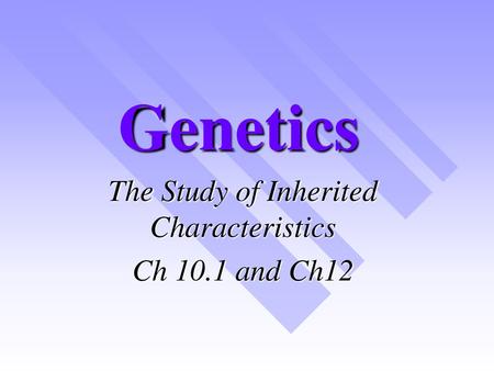 The Study of Inherited Characteristics Ch 10.1 and Ch12