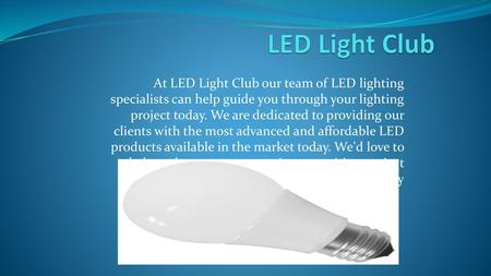 LED Light Club At LED Light Club our team of LED lighting specialists can help guide you through your lighting project today. We are dedicated to providing.