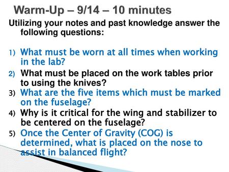 Warm-Up – 9/14 – 10 minutes Utilizing your notes and past knowledge answer the following questions: What must be worn at all times when working in the.