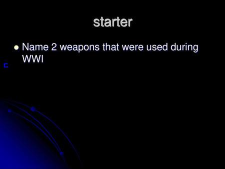 Starter Name 2 weapons that were used during WWI.