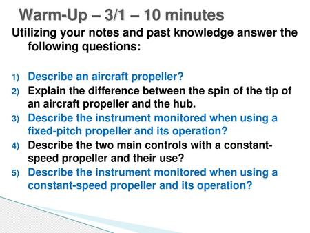 Warm-Up – 3/1 – 10 minutes Utilizing your notes and past knowledge answer the following questions: Describe an aircraft propeller? Explain the difference.