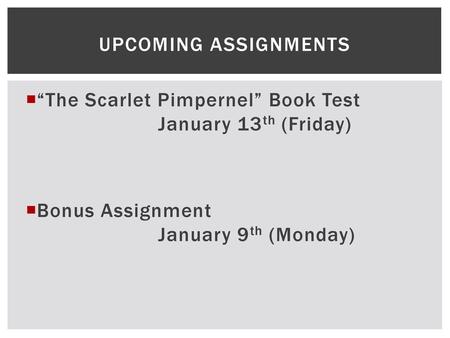 Upcoming Assignments “The Scarlet Pimpernel” Book Test				January 13th (Friday) Bonus Assignment							January 9th (Monday)