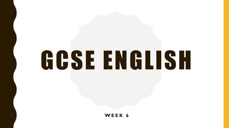 GCSE English Week 6.