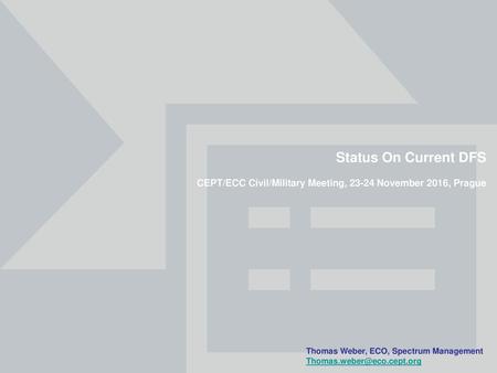 Status On Current DFS CEPT/ECC Civil/Military Meeting, 23-24 November 2016, Prague Thomas Weber, ECO, Spectrum Management Thomas.weber@eco.cept.org.