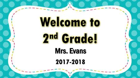 Welcome to 2nd Grade! Mrs. Evans 2017-2018.
