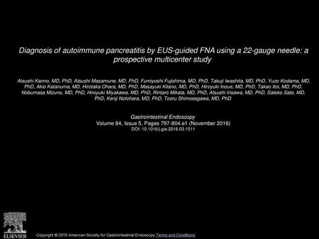 Diagnosis of autoimmune pancreatitis by EUS-guided FNA using a 22-gauge needle: a prospective multicenter study  Atsushi Kanno, MD, PhD, Atsushi Masamune,