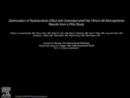 Optimization of Radioembolic Effect with Extended-shelf-life Yttrium-90 Microspheres: Results from a Pilot Study  Robert J. Lewandowski, MD, Ahsun Riaz,