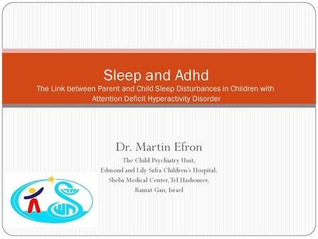 Sleep and Adhd The Link between Parent and Child Sleep Disturbances in Children with Attention Deficit Hyperactivity Disorder Dr. Martin Efron The Child.