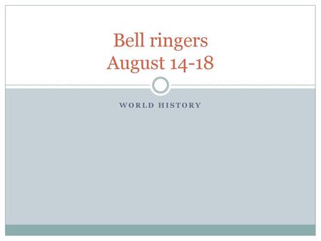 Bell ringers August 14-18 World History.