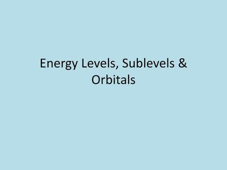 Energy Levels, Sublevels & Orbitals