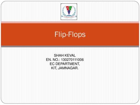 Flip-Flops SHAH KEVAL EN. NO.: EC DEPARTMENT,