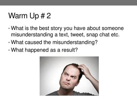 Warm Up # 2 What is the best story you have about someone misunderstanding a text, tweet, snap chat etc. What caused the misunderstanding? What happened.