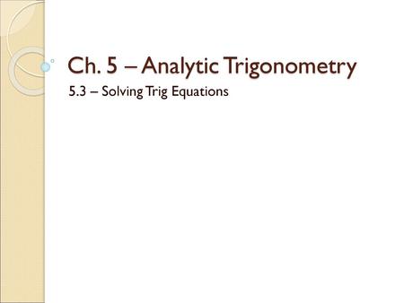 Ch. 5 – Analytic Trigonometry