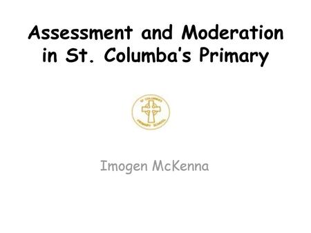 Assessment and Moderation in St. Columba’s Primary