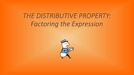 THE DISTRIBUTIVE PROPERTY: Factoring the Expression