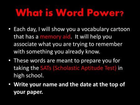 What is Word Power? Each day, I will show you a vocabulary cartoon that has a memory aid. It will help you associate what you are trying to remember with.