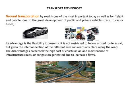 TRANSPORT TECHNOLOGY Ground transportation by road is one of the most important today as well as for freight and people, due to the great development of.