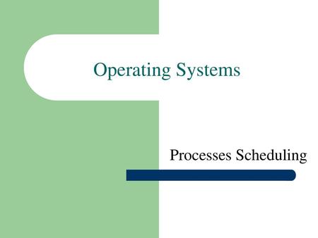 Operating Systems Processes Scheduling.