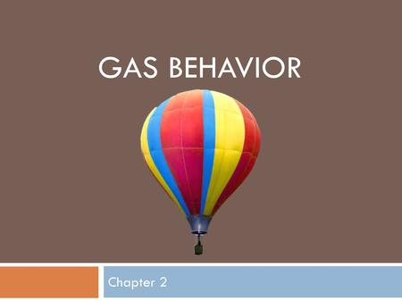 Gas Behavior Chapter 2.