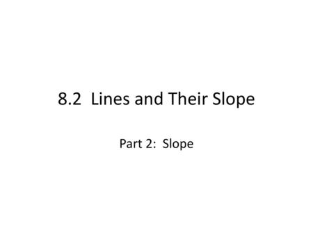 8.2 Lines and Their Slope Part 2: Slope.