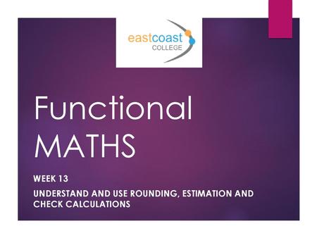 Week 13 Understand and use rounding, estimation and check calculations