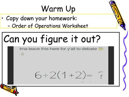 Can you figure it out? Warm Up Copy down your homework: