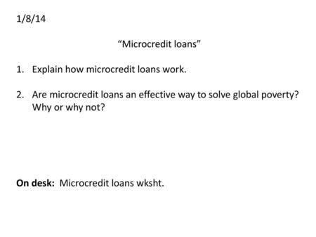 1/8/14 “Microcredit loans” Explain how microcredit loans work.