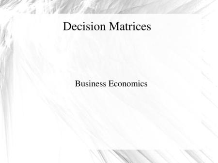 Decision Matrices Business Economics.