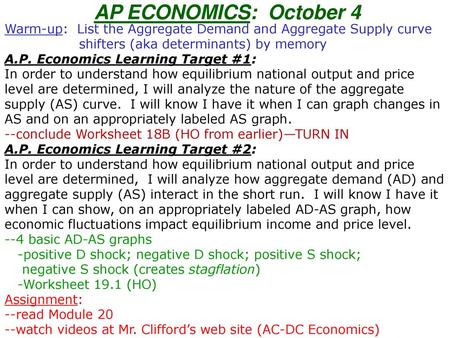 AP ECONOMICS: October 4 Warm-up: List the Aggregate Demand and Aggregate Supply curve shifters (aka determinants) by memory A.P. Economics.