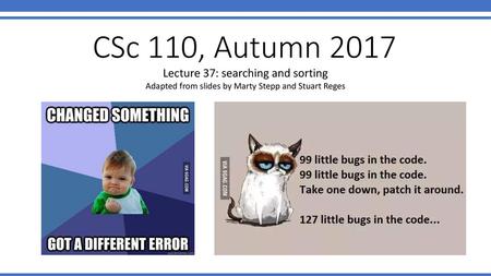 CSc 110, Autumn 2017 Lecture 37: searching and sorting