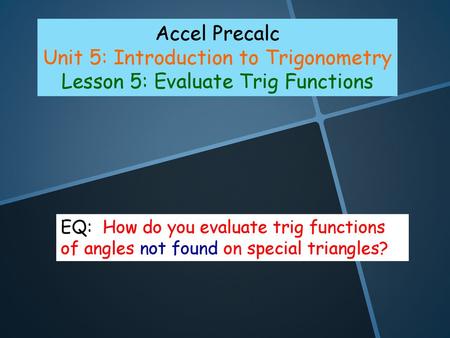 Unit 5: Introduction to Trigonometry Lesson 5: Evaluate Trig Functions
