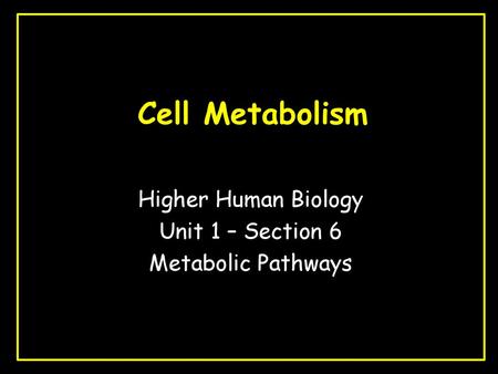 Higher Human Biology Unit 1 – Section 6 Metabolic Pathways