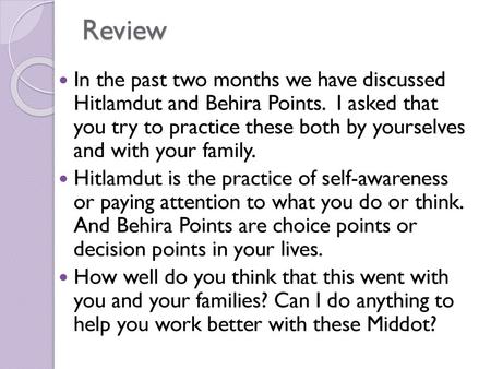 Review In the past two months we have discussed Hitlamdut and Behira Points. I asked that you try to practice these both by yourselves and with your.