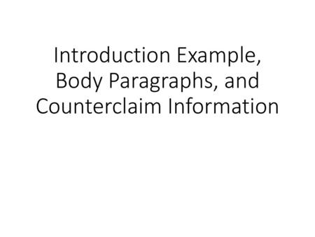 Introduction Example, Body Paragraphs, and Counterclaim Information