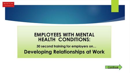 EMPLOYEES WITH MENTAL HEALTH CONDITIONS: 30 second training for employers on… Developing Relationships at Work Continue.
