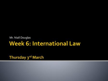 Week 6: International Law Thursday 3rd March