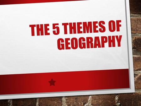 THE 5 THEMES OF GEOGRAPHY