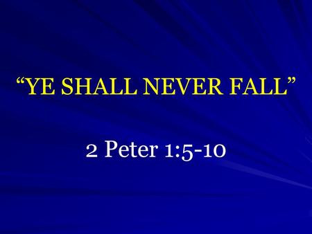 “YE SHALL NEVER FALL” 2 Peter 1:5-10.