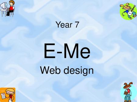 Year 7 E-Me Web design.