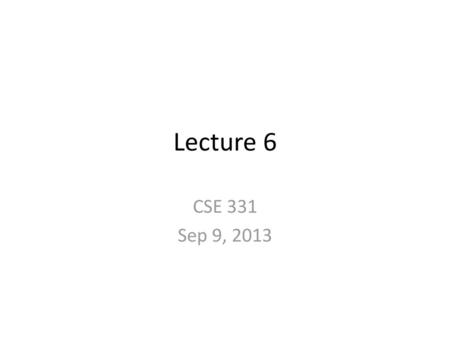 Lecture 6 CSE 331 Sep 9, 2013.