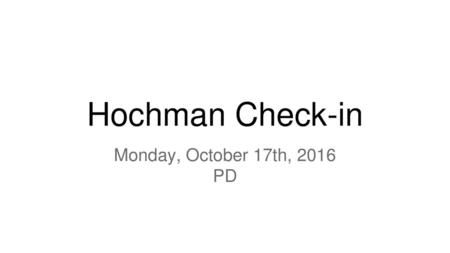 Hochman Check-in Monday, October 17th, 2016 PD.