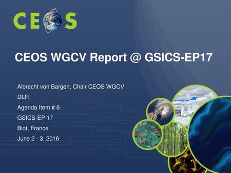 Albrecht von Bargen, Chair CEOS WGCV DLR Agenda Item # 6 GSICS-EP 17
