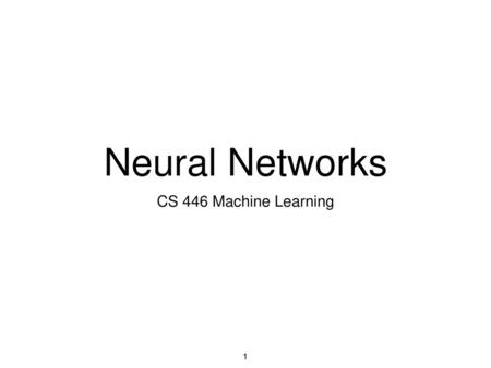 Neural Networks CS 446 Machine Learning.
