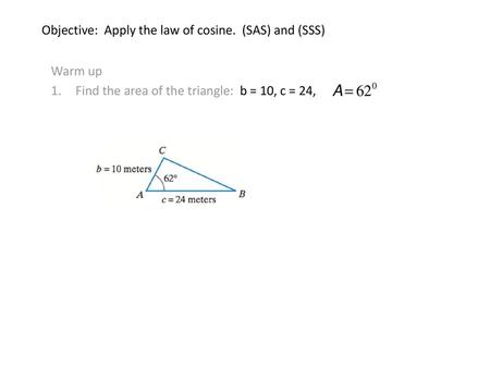 Objective: Apply the law of cosine. (SAS) and (SSS)