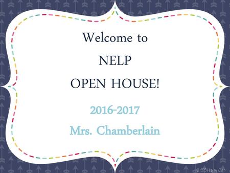 Welcome to NELP OPEN HOUSE! 2016-2017 Mrs. Chamberlain.